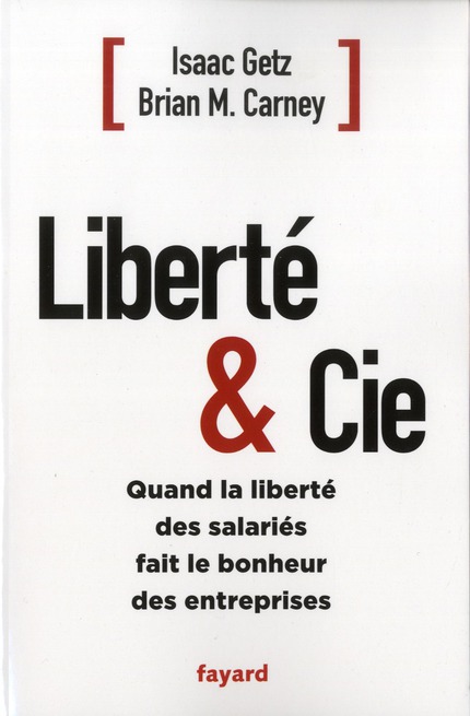 Liberté & Cie. Quand la liberté des salariés fait le bonheur des entreprises