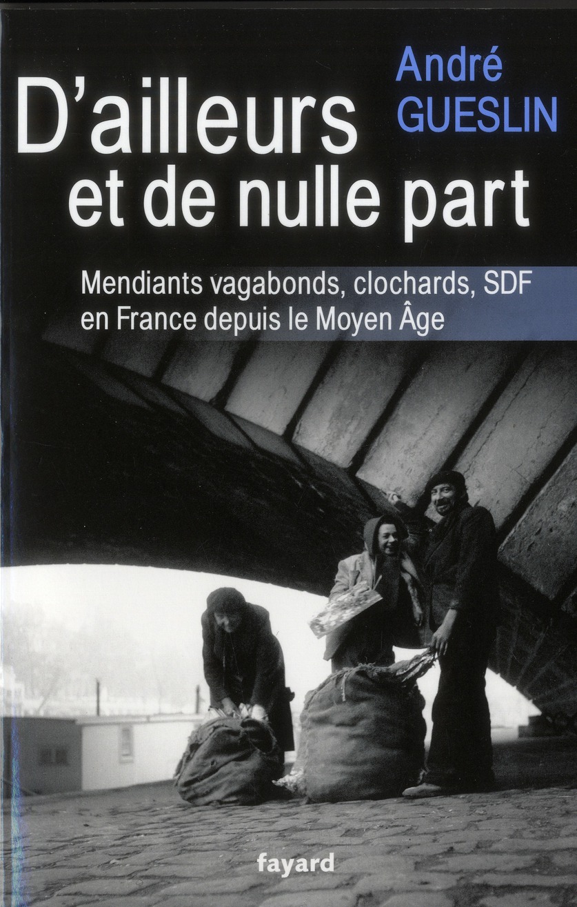 D'ailleurs et de nulle part. Mendiants, vagabonds, clochards, SDF en France depuis le Moyen-Age