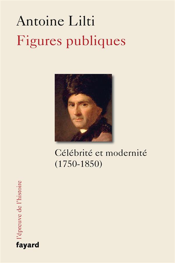 Figures publiques. L'invention de la célébrité (1750-1850)