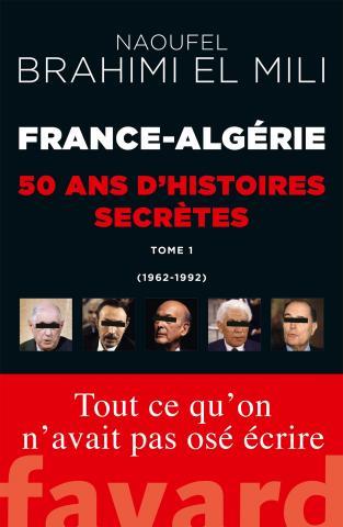 France-Algérie, cinquante ans d'histoires secrètes. Tome 1 (1962-1992)