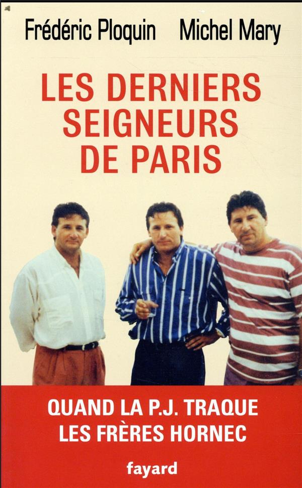 Les derniers seigneurs de Paris. Quand la PJ traque les frères Hornec