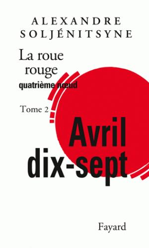 La Roue rouge Quatrième noeud : Avril 17. Tome 2