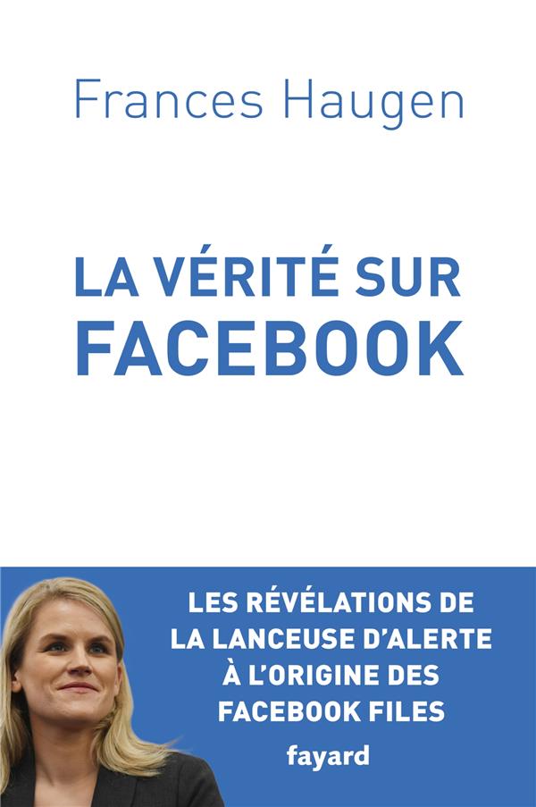 La vérité sur Facebook. Comment je suis devenue lanceuse d'alerte