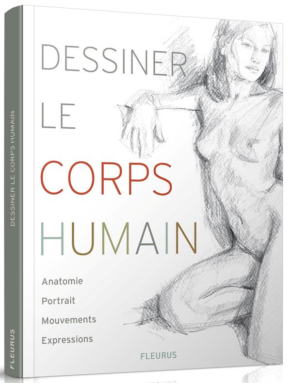 Dessiner le corps humain. Anatomie, portrait, mouvements, expressions