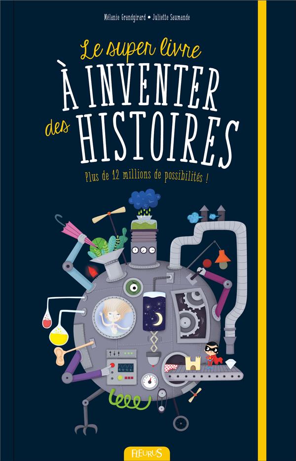 Le super livre à inventer des histoires. Plus de 12 millions de possibilités !