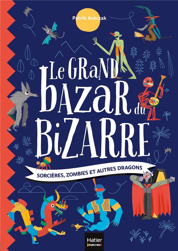 Le grand bazar du bizarre. Sorcières, zombies et autres dragons