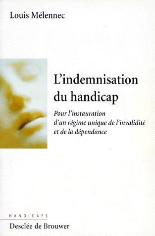 L'INDEMNISATION DU HANDICAP. Pour l'instauration d'un régime unique de l'invalidité et de la dépenda