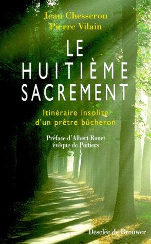 LE HUITIEME SACREMENT. Itinéraire insolite d'un prêtre bûcheron