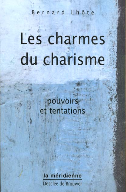 Les charmes du charisme. Pouvoirs et tentations