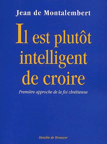 Il est plutôt intelligent de croire. Première approche de la foi chrétienne