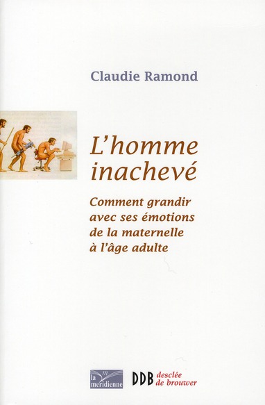 L'homme inachevé. Comment grandir avec ses émotions de la maternelle à l'âge adulte