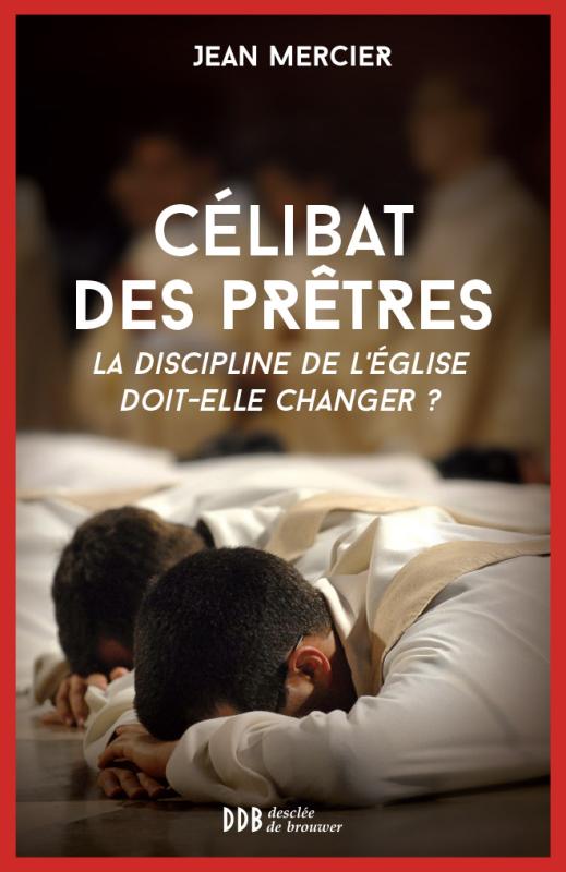 Sur le célibat des prêtres. La discipline de l'Eglise doit-elle changer ?