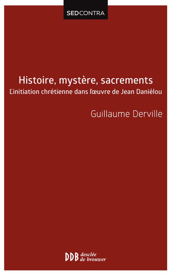 Histoire, mystère, sacrements. L'initiation chrétienne dans l'oeuvre de Jean Daniélou