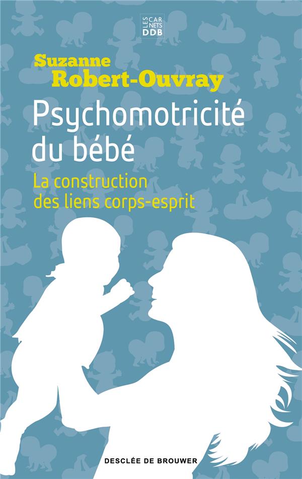 Psychomotricité du bébé. La construction des liens corps-esprit