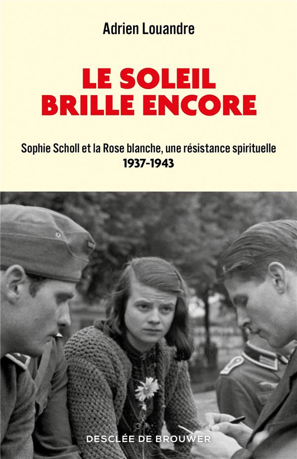 Le soleil brille encore. Sophie Scholl et la Rose blanche, une résistance spirituelle (1937-1943)