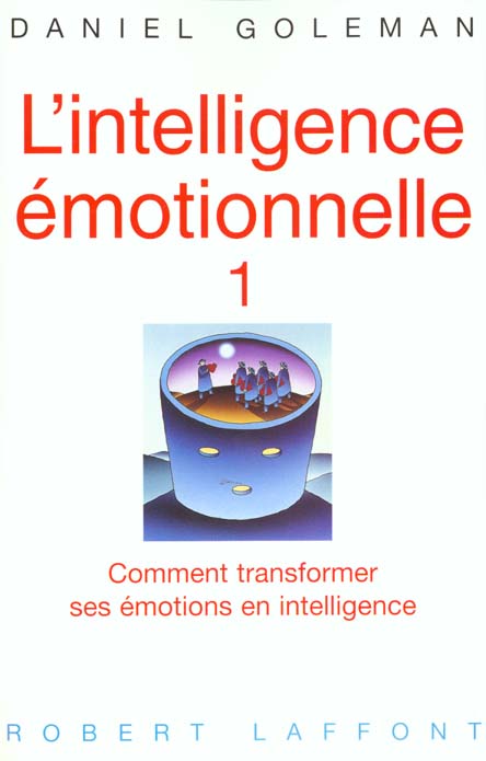L'intelligence émotionnelle. Comment transformer ses émotions en intelligence