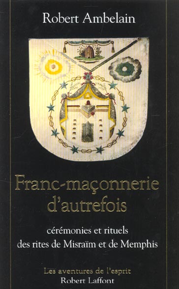 Franc-maçonnerie d'autrefois. Cérémonies et rituels des rites de Misraïm et de Memphis