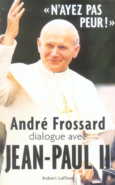 N'ayez pas peur ! André Frossard dialogue avec Jean-Paul II