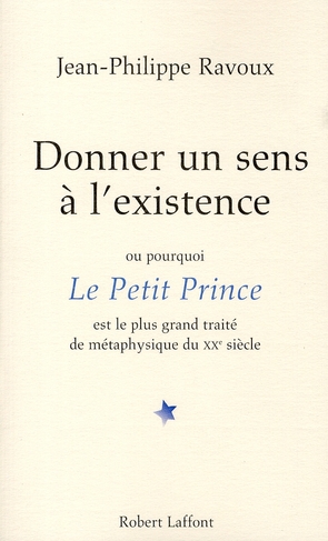 Donner un sens à l'existence. Ou pourquoi Le Petit Prince est le plus grand traité de métaphysique d