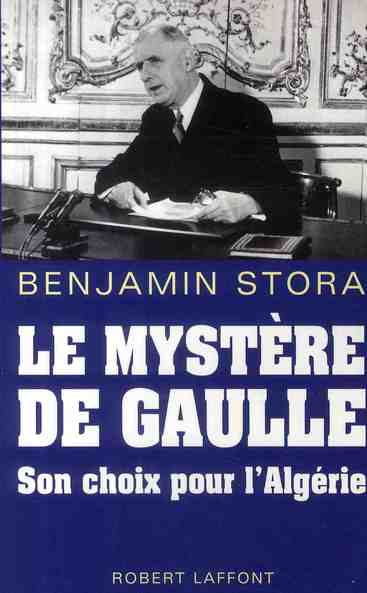 Le mystère De Gaulle. Son choix pour l'Algérie