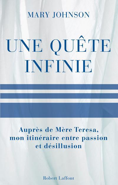Une quête infinie. Auprès de Mère Teresa, mon itinéraire entre passion et désillusion