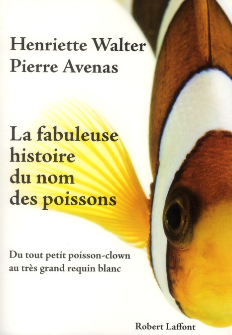 La Fabuleuse histoire du nom des poissons. Du tout petit poisson-clown au très grand requin blanc
