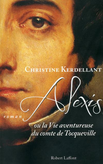 Alexis. Ou la Vie aventureuse du comte de Tocqueville