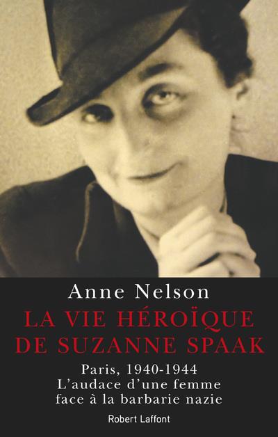 La vie héroïque de Suzanne Spaak. Paris, 1940-1944 - L'audace face à la barbarie nazie