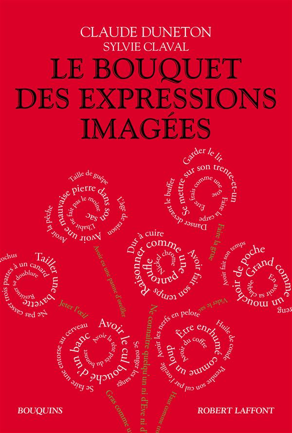 Le bouquet des expressions imagées. Encyclopédie thématique des locutions figurées de la langue fran