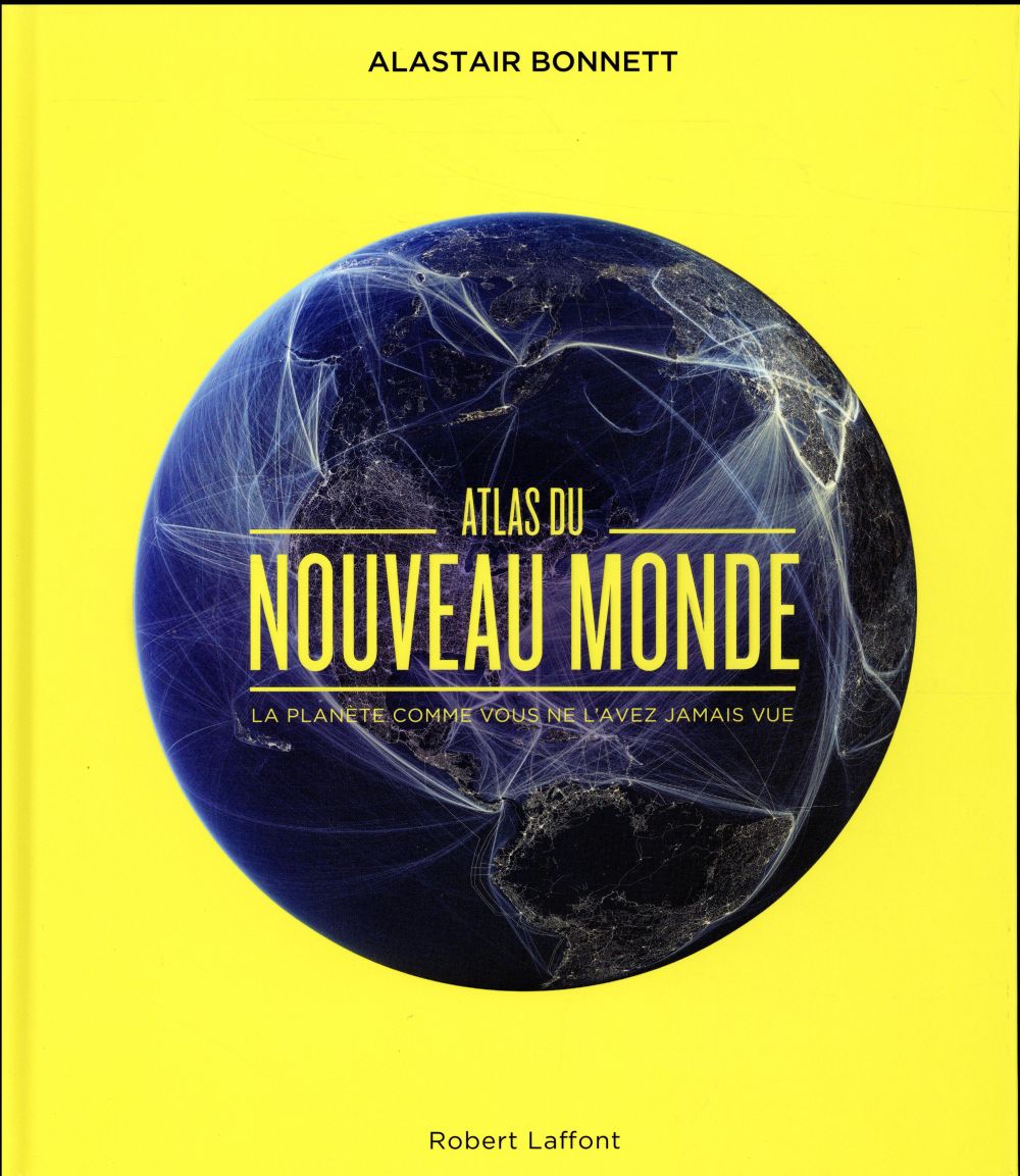 Atlas du nouveau monde. La planète comme vous ne l'avez jamais vue