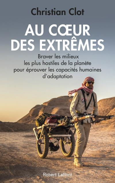 Au coeur des extrêmes. Braver les quatre milieux les plus hostiles de la planète pour éprouver les c