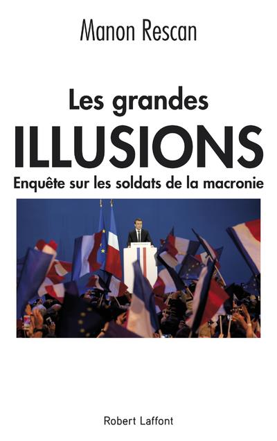 Les grandes illusions. Enquête sur les soldats de la macronie