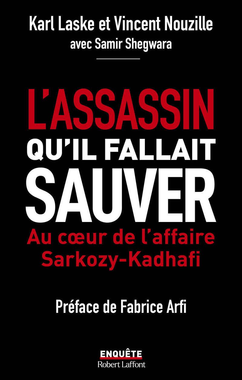 L'assassin qu'il fallait sauver. Au coeur de l'affaire Sarkozy-Kadhafi