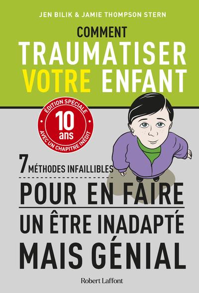 Comment traumatiser votre enfant. 7 méthodes infaillibles pour en faire un être inadatpé mais génial