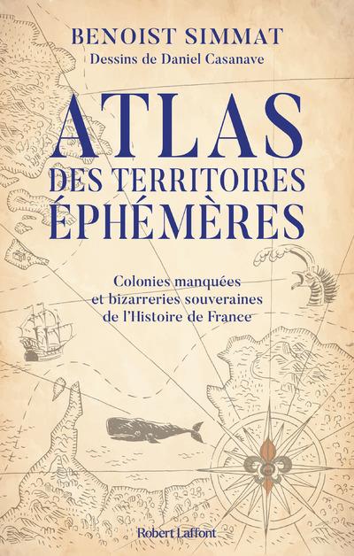Atlas des territoires éphémères. Colonies manquées et bizarreries souveraines de l'Histoire de Franc