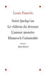 Romans. Saint Quelqu'un, Le château du dessous, L'amour monstre, Blumroch l'admirable ou le déjeuner