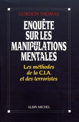 Enquête sur les manipulations mentales. Les méthodes de la CIA et des terroristes