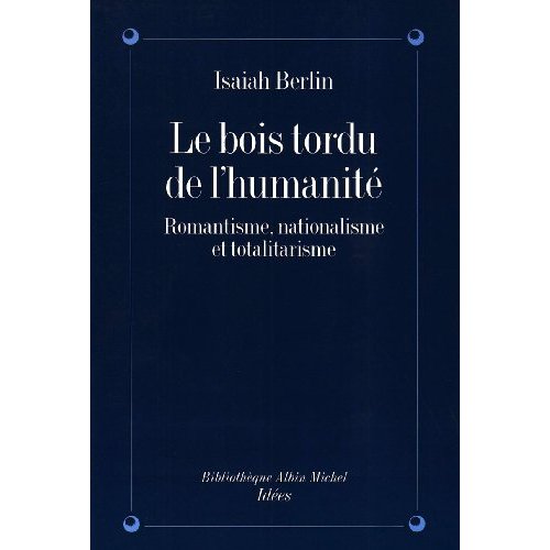 Le bois tordu de l'humanité. Romantisme, nationalisme et totalitarisme