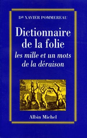 DICTIONNAIRE DE LA FOLIE. Les mille et un mots de la déraison