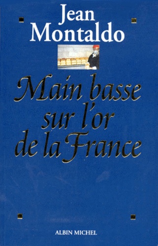 MAIN BASSE SUR L'OR DE LA FRANCE. 1993-1998 : chronique d'un scandale d'Etat où 12 milliards de fran