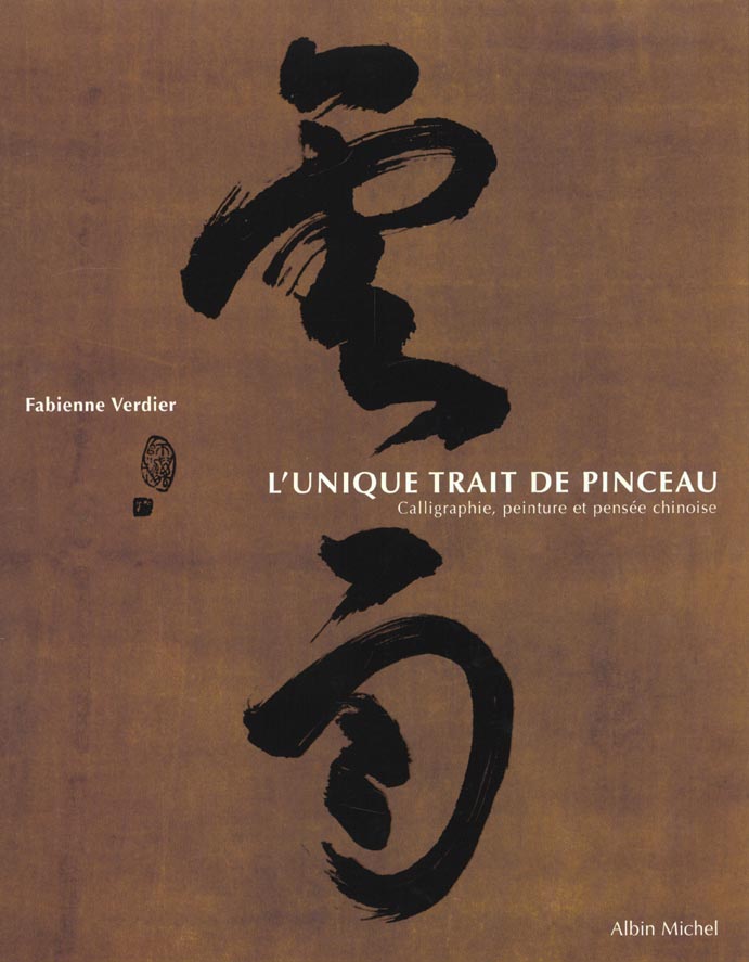 L'unique trait de pinceau. Calligraphie, peinture et pensée chinoise
