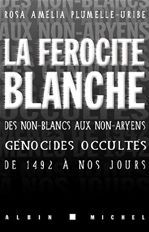 La férocité blanche. Des non-Blancs aux non-Aryens : génocides occultés de 1492 à nos jours