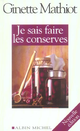 Je sais faire les conserves. Plus de 600 recettes de conserves, de plats cuisinés, de charcuterie