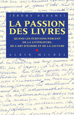La passion des livres. Quand les écrivains parlent de la littérature, de l'art et de la lecture