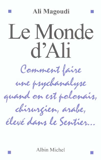 Le monde d'Ali. Comment faire une psychanalyse quand on est polonais, chirurgien, arabe, élevé dans