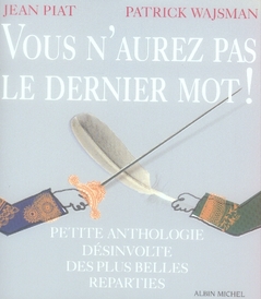 Vous n'aurez pas le dernier mot ! Petite anthologie désinvolte des plus belles réparties