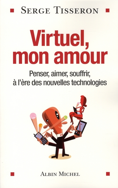 Virtuel, mon amour. Penser, aimer, souffrir, à l'ère des nouvelles technologies