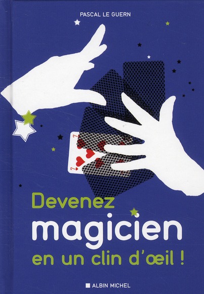 Devenez magicien en un clin d'oeil ! 85 tours de magie pour épater vos enfants et vos amis
