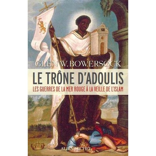 Le trône d'Adoulis. Les guerres de la mer Rouge à la veille de l'islam