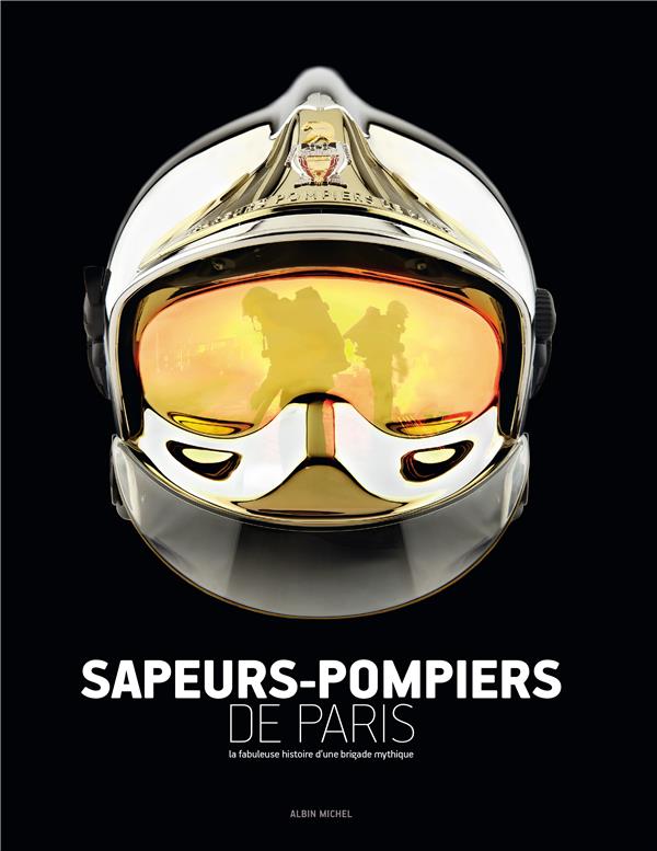Sapeurs-pompiers de Paris. La fabuleuse histoire d'une brigade mythique, Edition 2017
